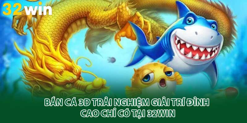 bắn cá 3d 32win