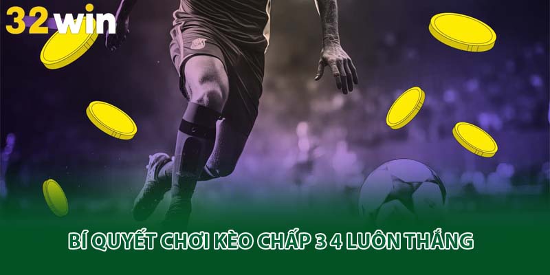 Bí quyết chơi kèo chấp 3 4 luôn thắng