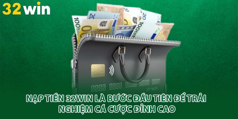 Nạp tiền 32win là bước đầu tiên để trải nghiệm cá cược đỉnh cao