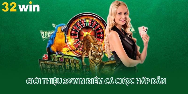Giới thiệu 32win điểm cá cược hấp dẫn