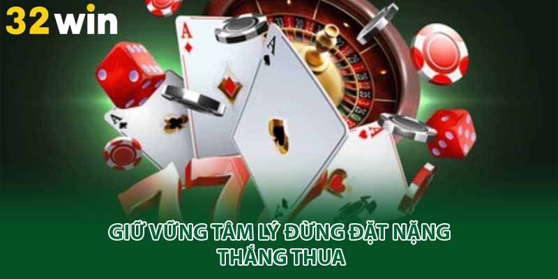 Giữ vững tâm lý đừng đặt nặng thắng thua