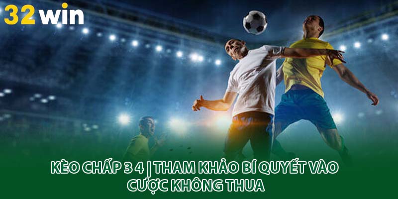 kèo chấp 3 4 là gì