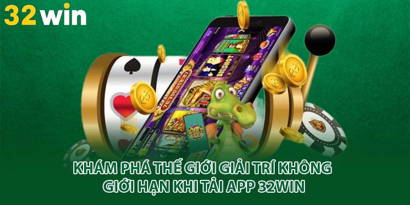 Khám phá thế giới giải trí không giới hạn khi tải app 32win