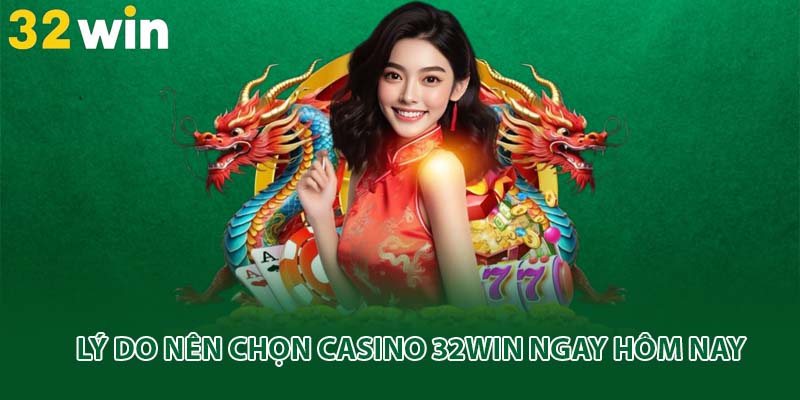 Lý do nên chọn casino 32win ngay hôm nay