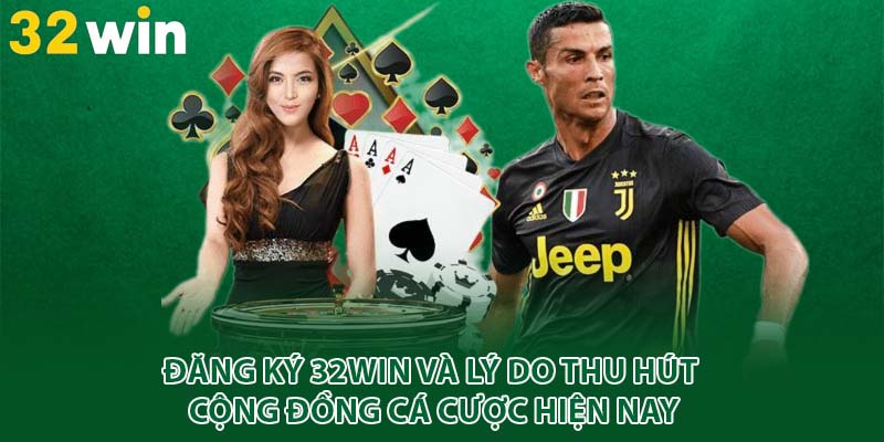 Đăng ký 32win và lý do thu hút cộng đồng cá cược hiện nay