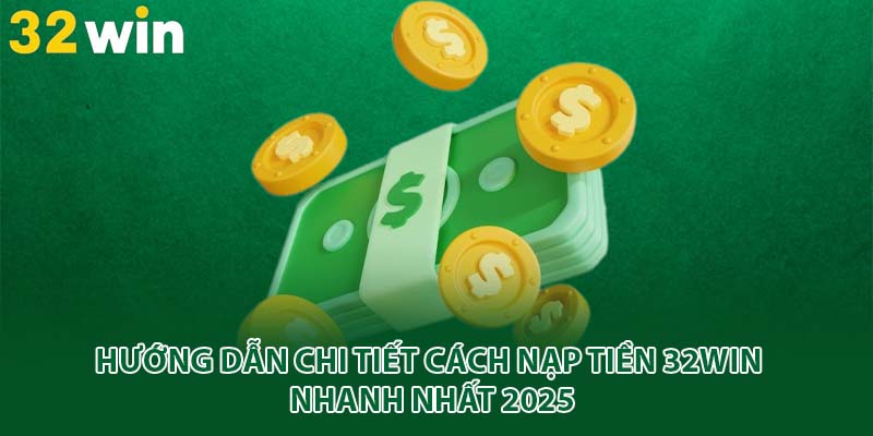hướng dẫn nạp tiền 32win