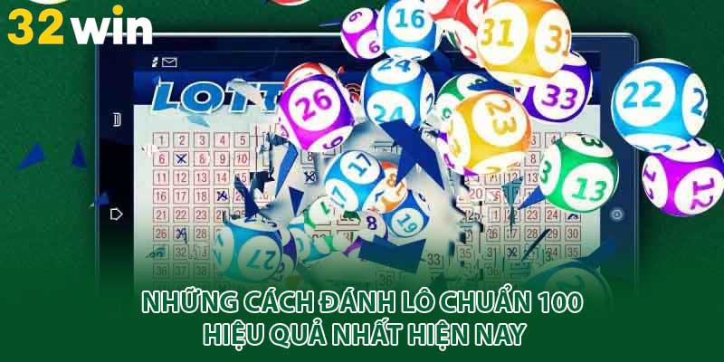 Những cách đánh lô chuẩn 100 hiệu quả nhất hiện nay