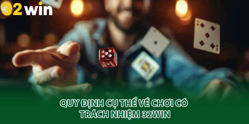 Quy định cụ thể về chơi có trách nhiệm 32win