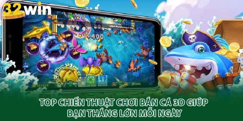Top chiến thuật chơi bắn cá 3D giúp bạn thắng lớn mỗi ngày