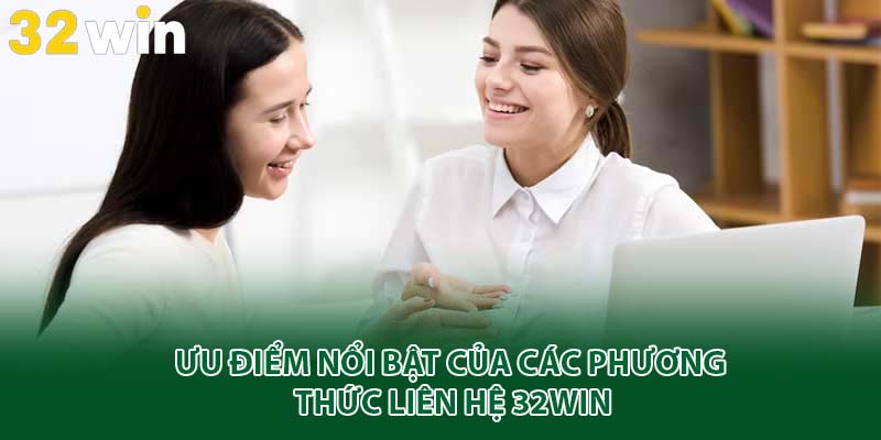 Ưu điểm nổi bật của các phương thức liên hệ 32win